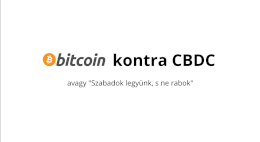 Bitcoin kontra CBDC avagy 'Szabadok legyünk, s ne rabok'